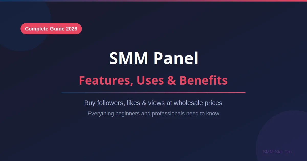 SMM Panel Complete Guide Features Uses and Benefits 2026